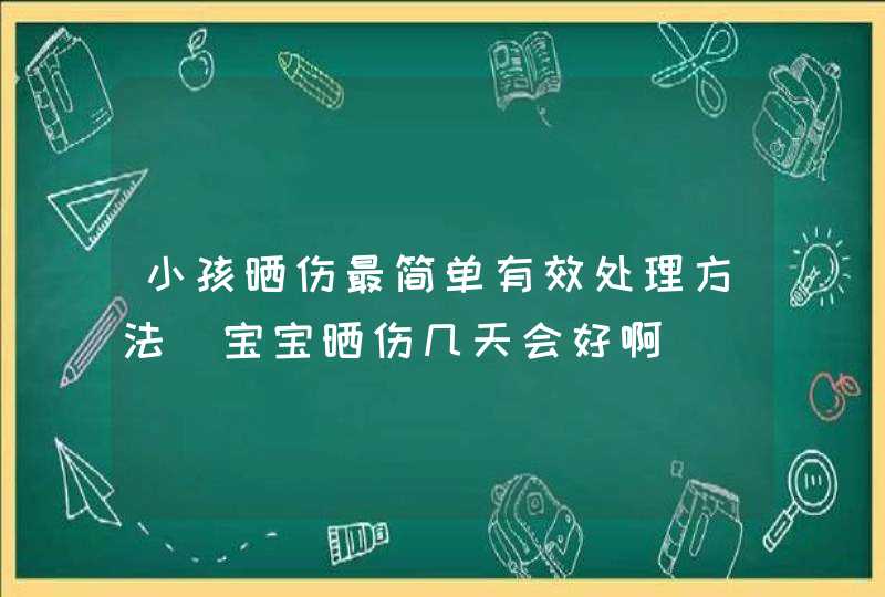 小孩晒伤最简单有效处理方法_宝宝晒伤几天会好啊,第1张