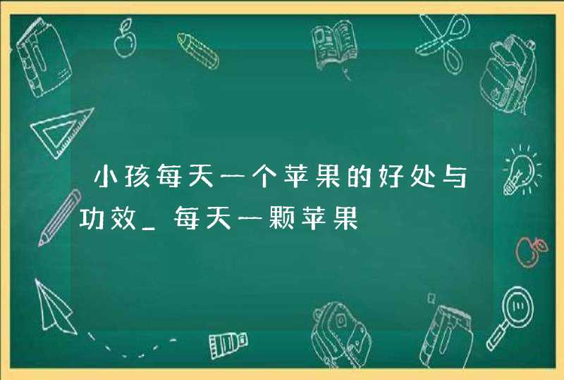 小孩每天一个苹果的好处与功效_每天一颗苹果,第1张