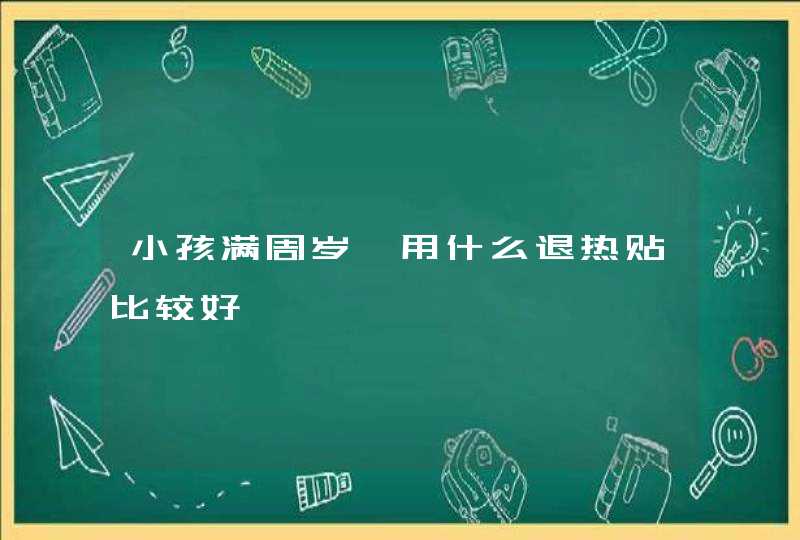 小孩满周岁,用什么退热贴比较好,第1张