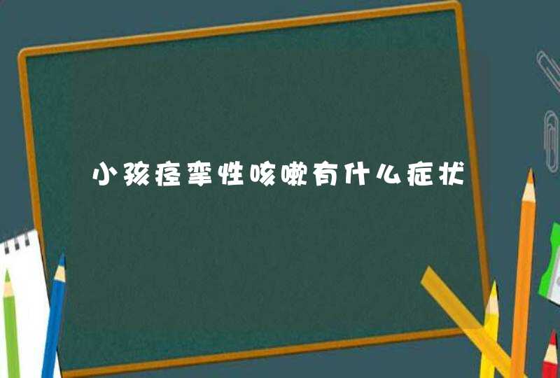 小孩痉挛性咳嗽有什么症状,第1张