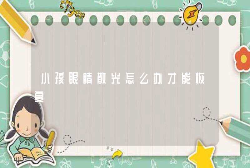 小孩眼睛散光怎么办才能恢复,第1张