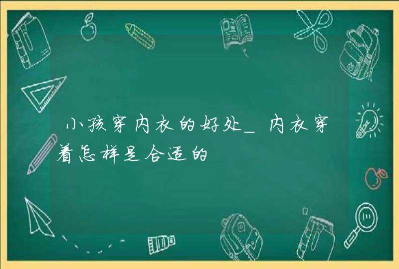 小孩穿内衣的好处_内衣穿着怎样是合适的,第1张