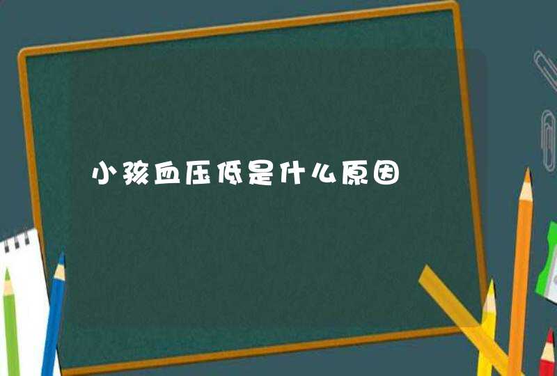 小孩血压低是什么原因,第1张