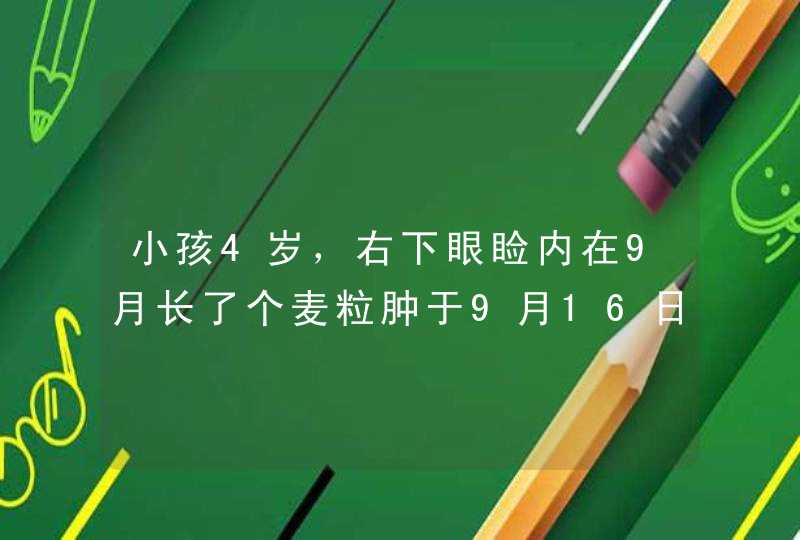 小孩4岁，右下眼睑内在9月长了个麦粒肿于9月16日手术，术后肿块一直没有消完，去医院医生让热敷一段,第1张