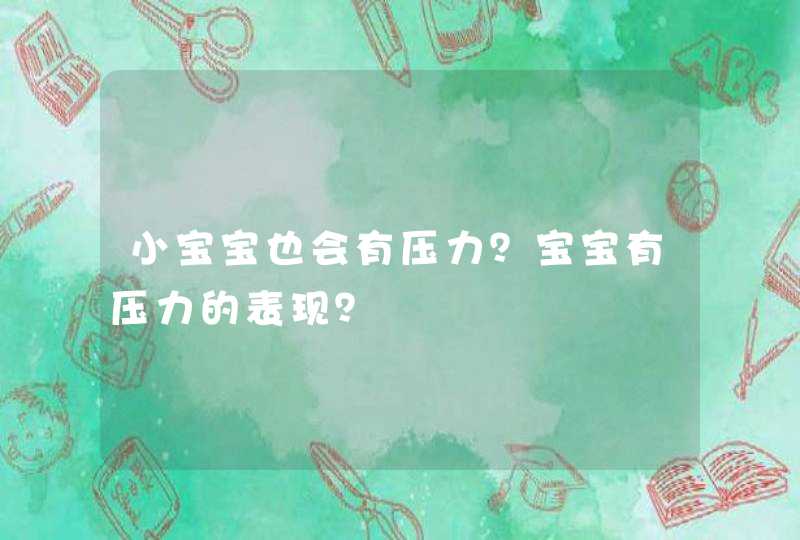 小宝宝也会有压力？宝宝有压力的表现？,第1张