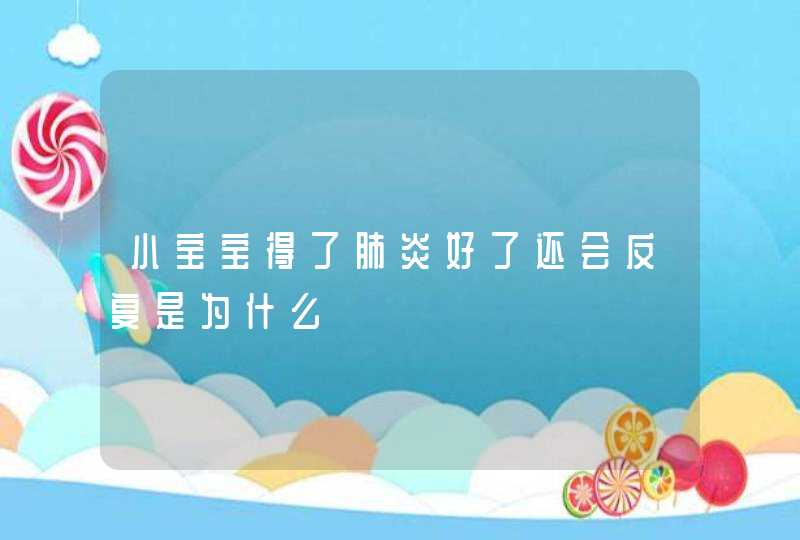 小宝宝得了肺炎好了还会反复是为什么,第1张