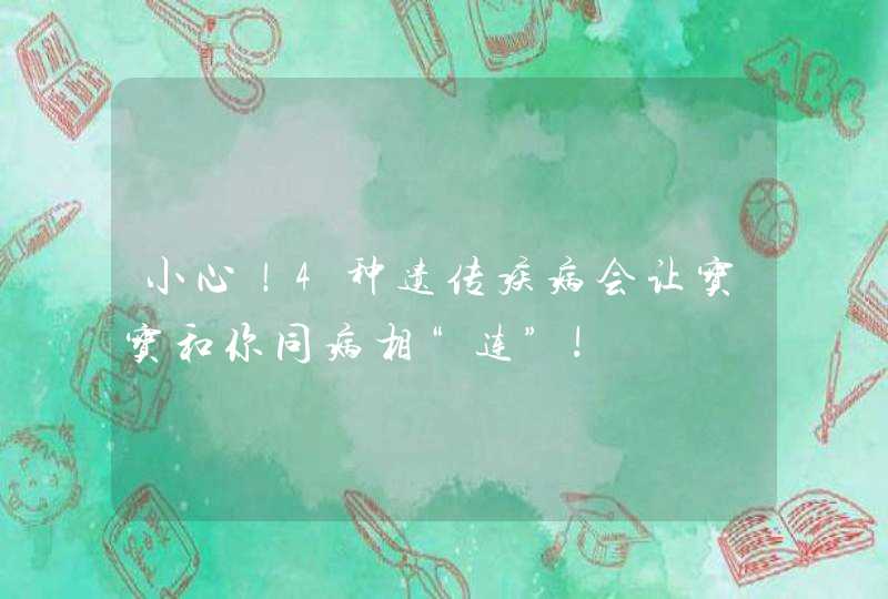 小心！4种遗传疾病会让宝宝和你同病相“连”!,第1张