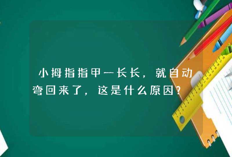 小拇指指甲一长长，就自动弯回来了，这是什么原因？,第1张