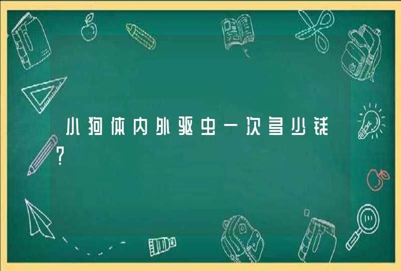 小狗体内外驱虫一次多少钱？,第1张