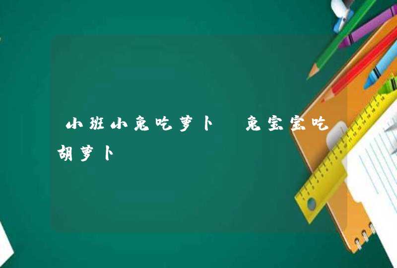 小班小兔吃萝卜_兔宝宝吃胡萝卜,第1张