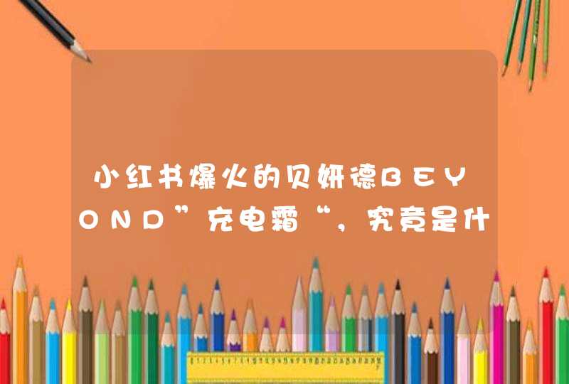 小红书爆火的贝妍德BEYOND”充电霜“，究竟是什么来头,第1张