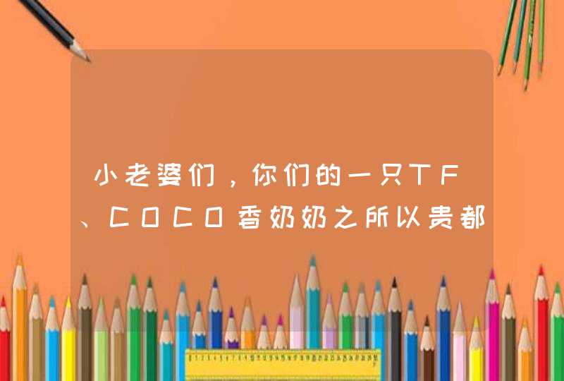 小老婆们，你们的一只TF、COCO香奶奶之所以贵都在税！,第1张