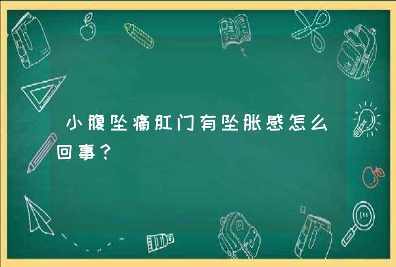 小腹坠痛肛门有坠胀感怎么回事？,第1张