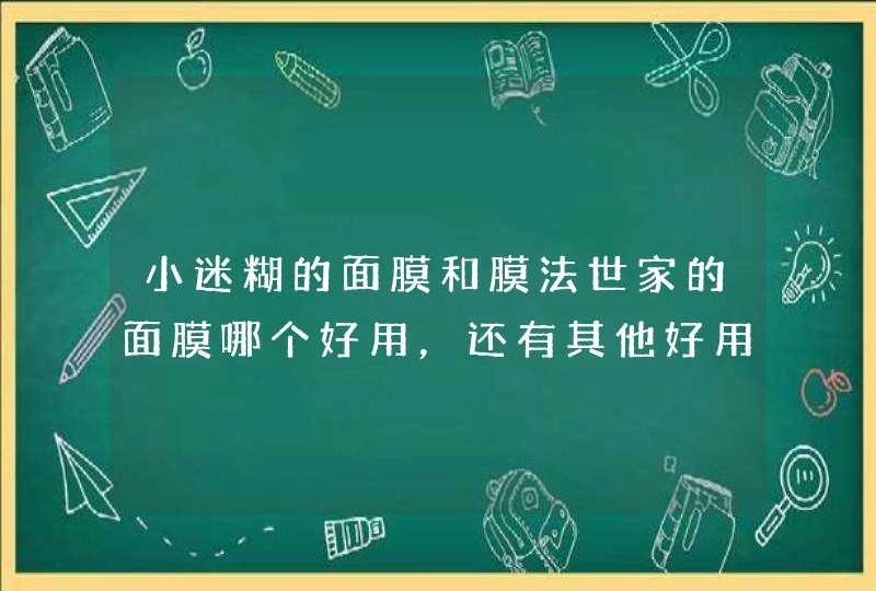 小迷糊的面膜和膜法世家的面膜哪个好用，还有其他好用的面膜吗,第1张