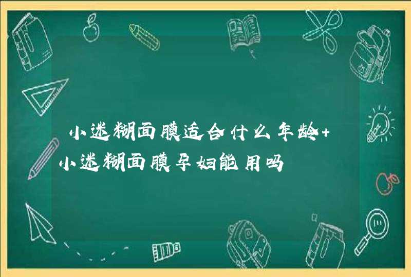 小迷糊面膜适合什么年龄 小迷糊面膜孕妇能用吗,第1张