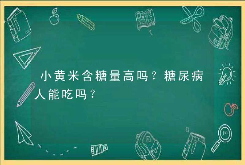 小黄米含糖量高吗？糖尿病人能吃吗？,第1张