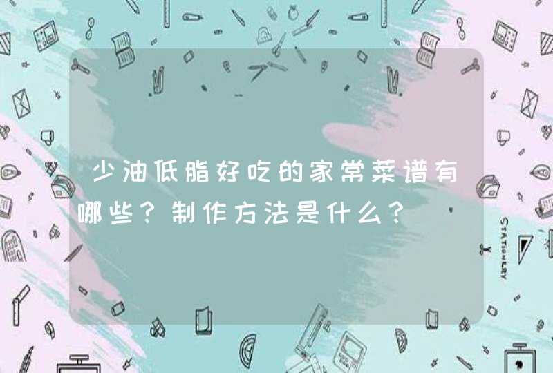 少油低脂好吃的家常菜谱有哪些？制作方法是什么？,第1张