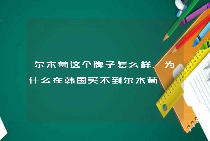 尔木萄这个牌子怎么样，为什么在韩国买不到尔木萄,第1张