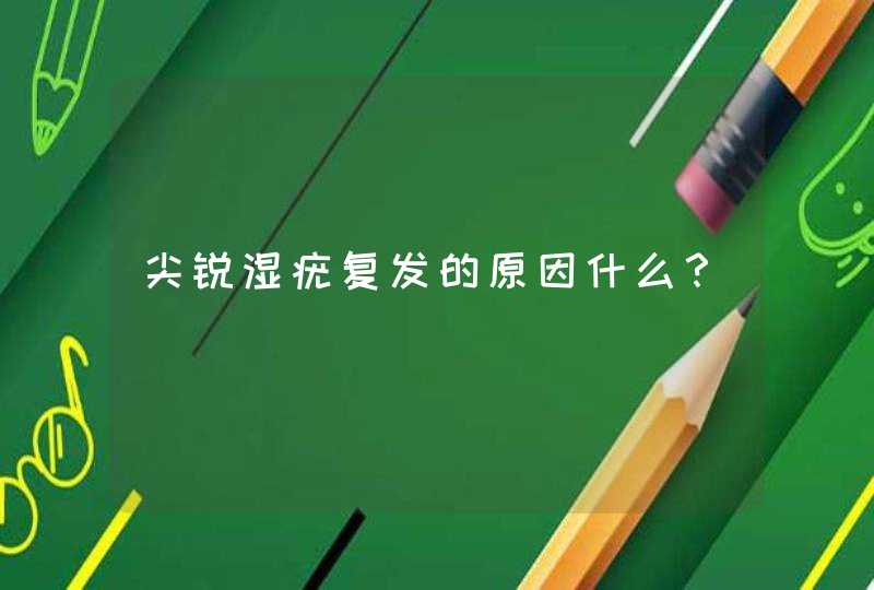 尖锐湿疣复发的原因什么？,第1张