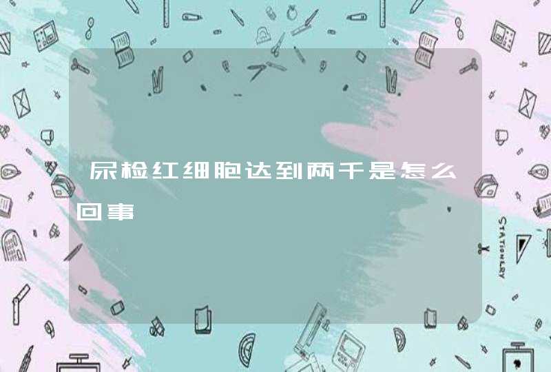 尿检红细胞达到两千是怎么回事,第1张