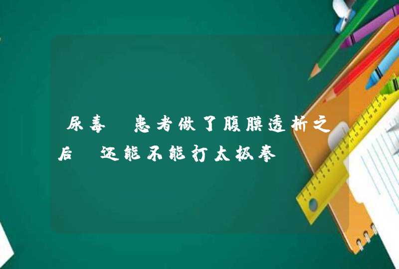 尿毒症患者做了腹膜透析之后，还能不能打太极拳,第1张