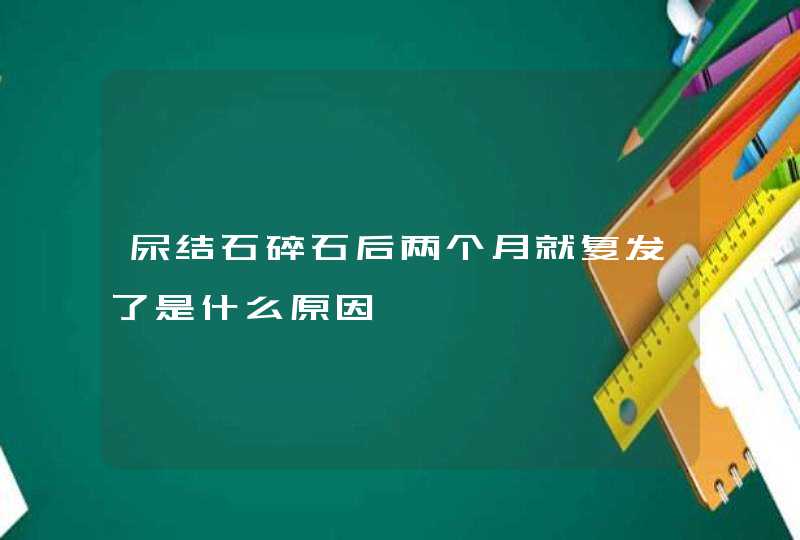 尿结石碎石后两个月就复发了是什么原因,第1张