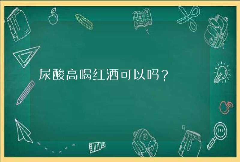 尿酸高喝红酒可以吗？,第1张