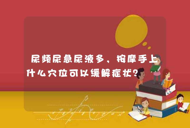 尿频尿急尿液多，按摩手上什么穴位可以缓解症状？,第1张