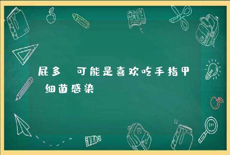 屁多，可能是喜欢吃手指甲，细菌感染？,第1张