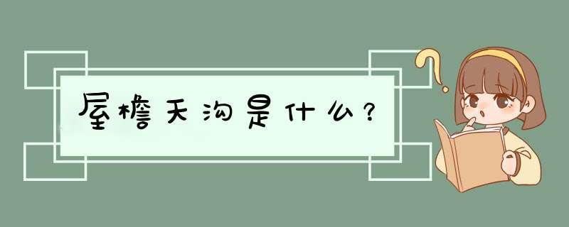 屋檐天沟是什么?,第1张 屋檐天沟是什么?,第1张
