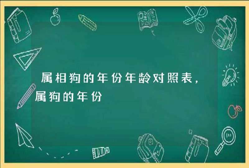 属相狗的年份年龄对照表，属狗的年份,第1张