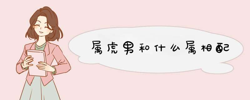 属虎男和什么属相配,第1张