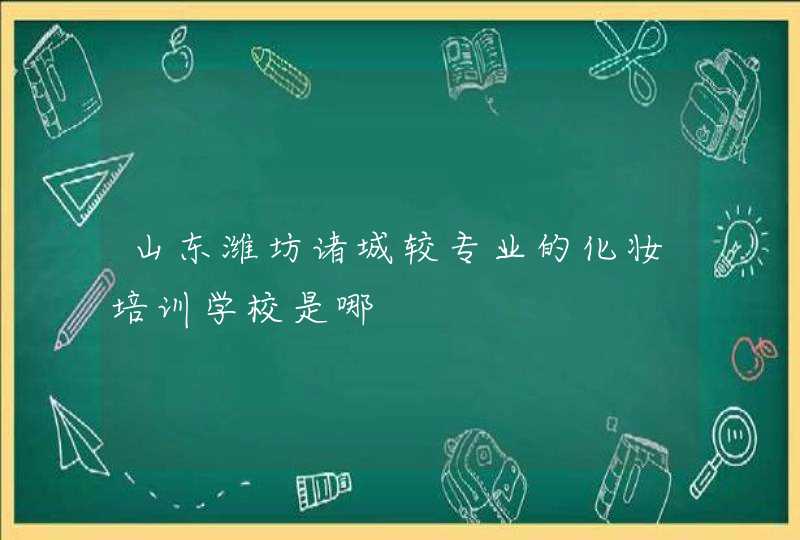 山东潍坊诸城较专业的化妆培训学校是哪,第1张