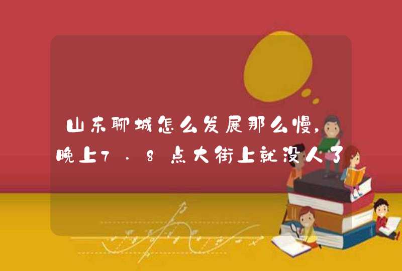 山东聊城怎么发展那么慢，晚上7.8点大街上就没人了，经济水平低夜生活很少？,第1张