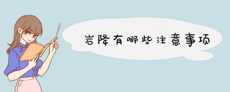 岩降有哪些注意事项,第1张