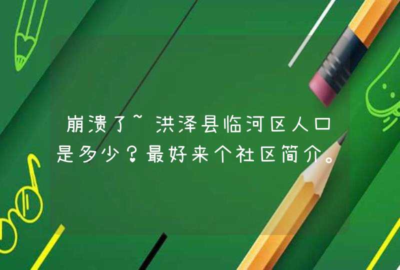 崩溃了~洪泽县临河区人口是多少？最好来个社区简介。。。。。,第1张