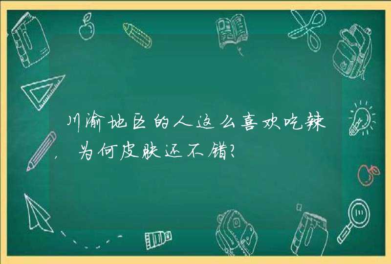 川渝地区的人这么喜欢吃辣，为何皮肤还不错？,第1张