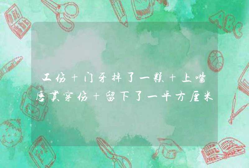 工伤 门牙掉了一颗 上嘴唇贯穿伤 留下了一平方厘米左右疤痕 花了八千多保险赔了一千 剩下的怎么办,第1张