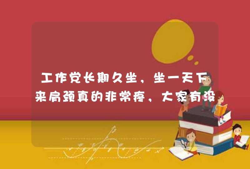 工作党长期久坐，坐一天下来肩颈真的非常疼，大家有没有缓解疼痛的办法啊？,第1张