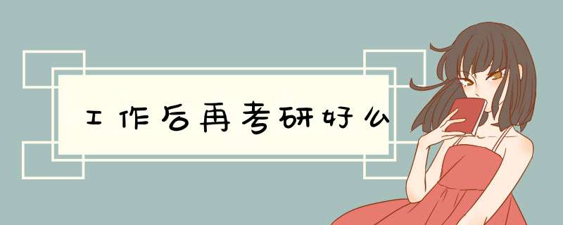 工作后再考研好么,第1张
