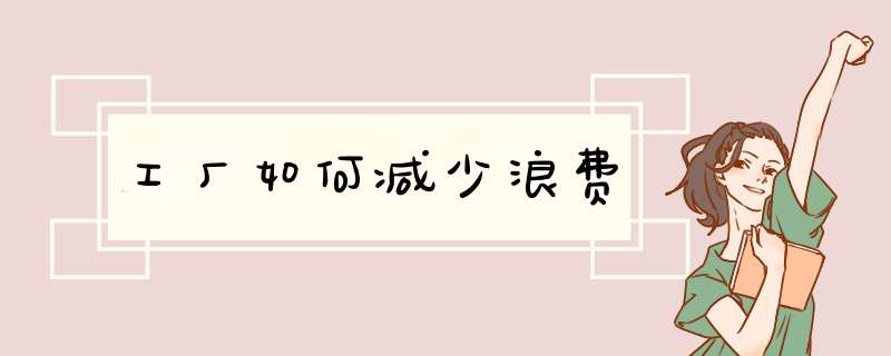 工厂如何减少浪费,第1张