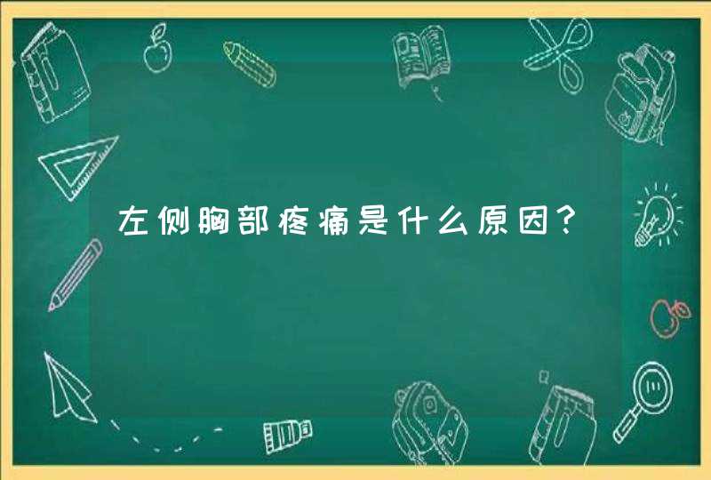 左侧胸部疼痛是什么原因?,第1张