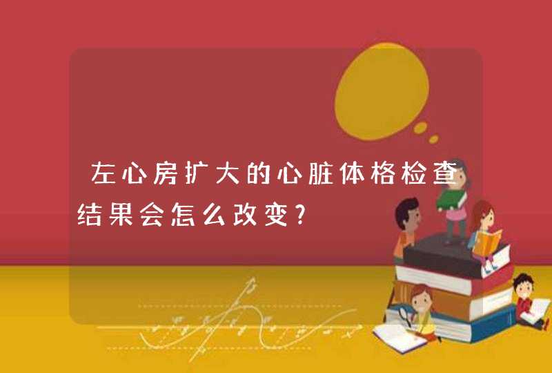 左心房扩大的心脏体格检查结果会怎么改变？,第1张