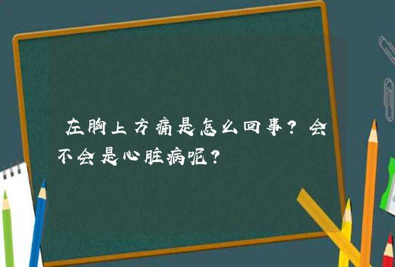 左胸上方痛是怎么回事？会不会是心脏病呢？,第1张