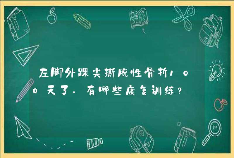 左脚外踝尖撕脱性骨折100天了,有哪些康复训练？,第1张