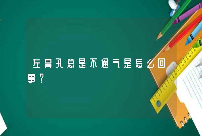 左鼻孔总是不通气是怎么回事？,第1张