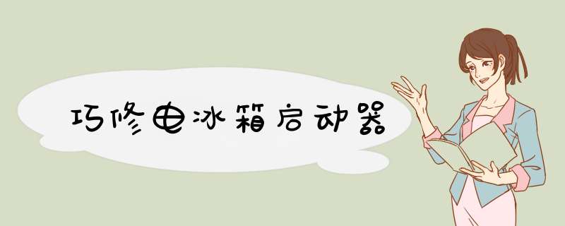 巧修电冰箱启动器,第1张
