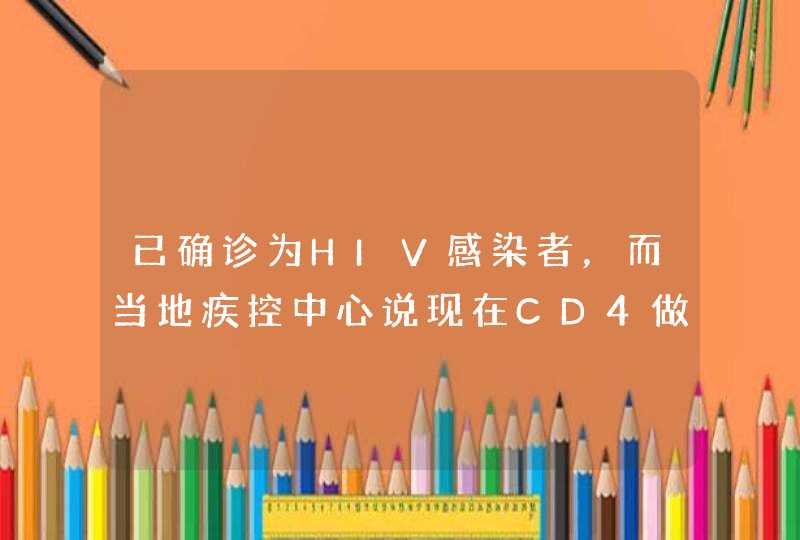 已确诊为HIV感染者，而当地疾控中心说现在CD4做不了，这是为什么？他们这样做对吗？,第1张