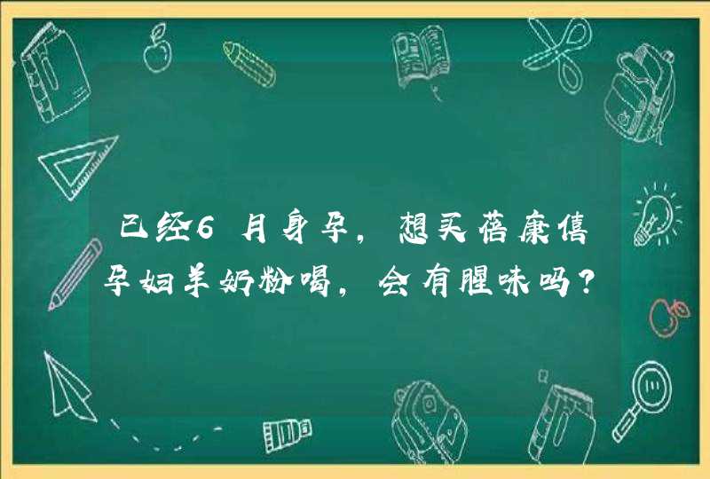 已经6月身孕，想买蓓康僖孕妇羊奶粉喝，会有腥味吗？,第1张