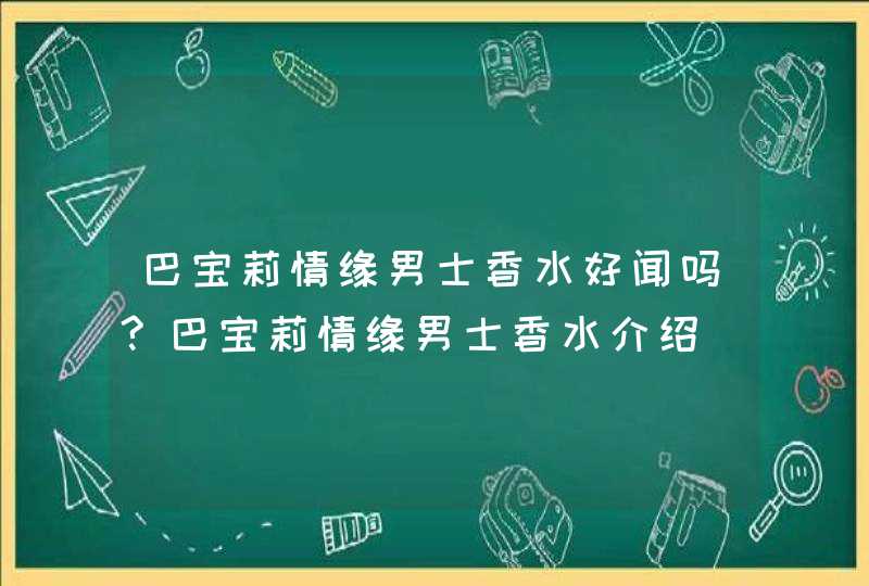 巴宝莉情缘男士香水好闻吗?巴宝莉情缘男士香水介绍,第1张